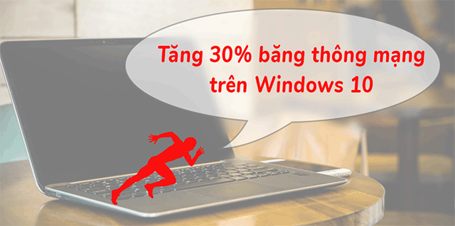 Tăng tối đa băng thông mạng cho Windows 10.